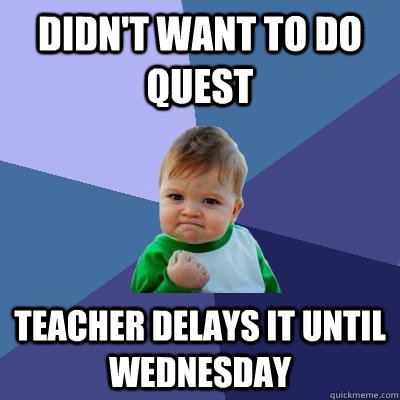 Didn't Want To Do Quest Teacher Delays It Until Wednesday - Didn't Want To Do Quest Teacher Delays It Until Wednesday  Success Kid