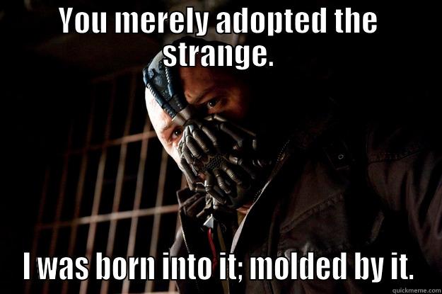 insert title. - YOU MERELY ADOPTED THE STRANGE. I WAS BORN INTO IT; MOLDED BY IT. Angry Bane