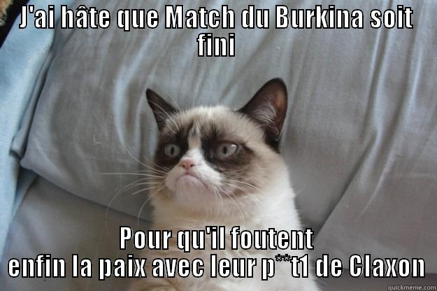 J'AI HÂTE QUE MATCH DU BURKINA SOIT FINI POUR QU'IL FOUTENT ENFIN LA PAIX AVEC LEUR P**T1 DE CLAXON Grumpy Cat