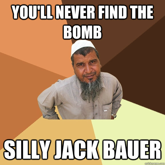 You'll never find the bomb silly Jack bauer  Ordinary Muslim Man