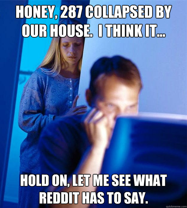 Honey, 287 collapsed by our house.  I think it... Hold on, let me see what Reddit has to say.  Redditors Wife