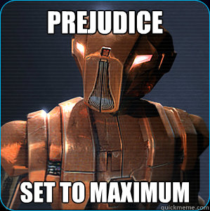 Prejudice Set to maximum - Prejudice Set to maximum  HK-47