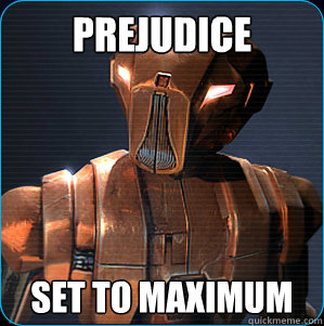 Prejudice Set to maximum  HK-47