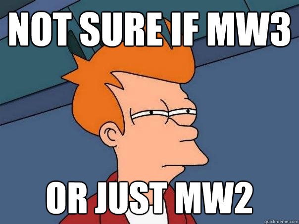 Not sure if mw3 Or just mw2  Futurama Fry