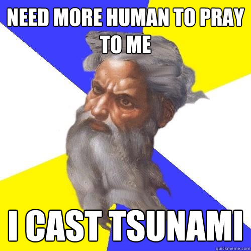 need more human to pray to me  i cast tsunami  Advice God