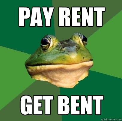 pay rent get bent - pay rent get bent  Foul Bachelor Frog