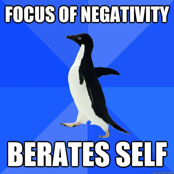 Focus of negativity Berates self  Socially Awkward Penguin