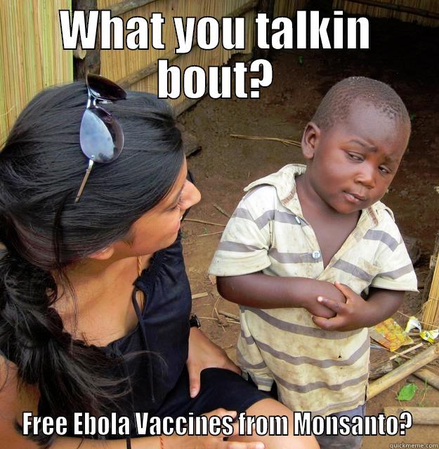 WHAT YOU TALKIN BOUT? FREE EBOLA VACCINES FROM MONSANTO? Skeptical Third World Child