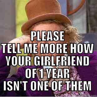  PLEASE TELL ME MORE HOW YOUR GIRLFRIEND OF 1 YEAR ISN'T ONE OF THEM Condescending Wonka
