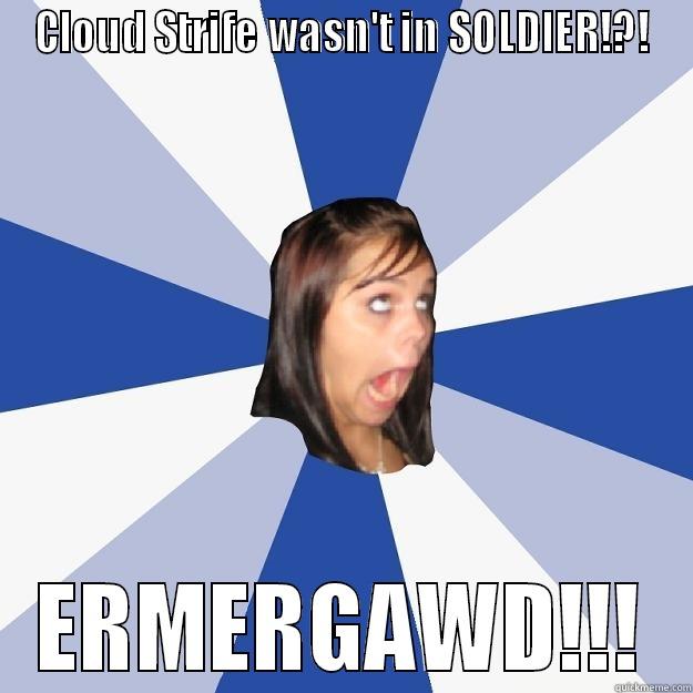 CLOUD STRIFE WASN'T IN SOLDIER!?! ERMERGAWD!!! Annoying Facebook Girl