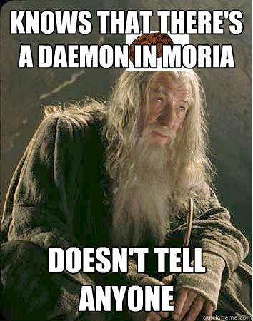 Knows that there's a daemon in moria doesn't tell anyone - Knows that there's a daemon in moria doesn't tell anyone  Scumbag Gandalf