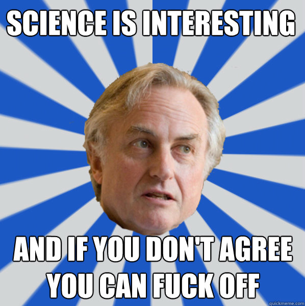 Science is interesting and if you don't agree you can fuck off  