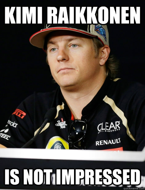 Kimi Raikkonen Is not impressed - Kimi Raikkonen Is not impressed  Kimi