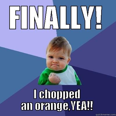 FINALLY! I CHOPPED AN ORANGE,YEA!! Success Kid