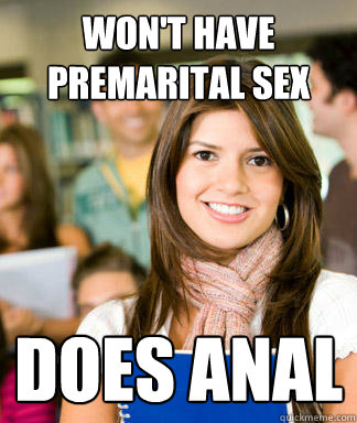 Won't have premarital sex Does anal  Sheltered College Freshman