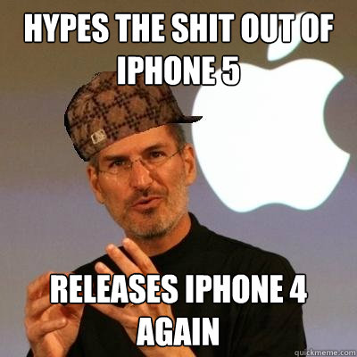 hypes the shit out of iphone 5 releases iphone 4 again  Scumbag Steve Jobs