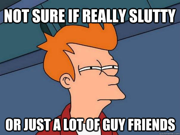 Not sure if really slutty or just a lot of guy friends  Futurama Fry