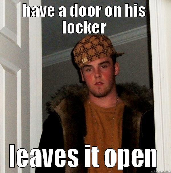 HAVE A DOOR ON HIS LOCKER LEAVES IT OPEN Scumbag Steve