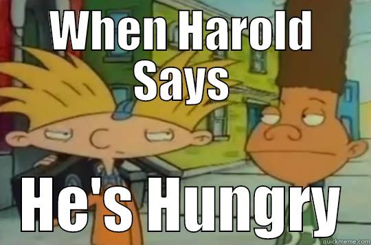 WHEN HAROLD SAYS HE'S HUNGRY Misc