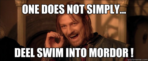 One does not simply... Deel swim into mordor !
  Mordor