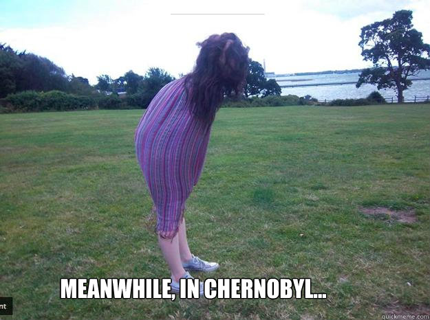 MEANWHILE, IN CHERNOBYL...  