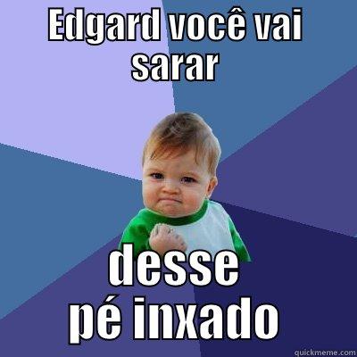 EDGARD VOCÊ VAI SARAR DESSE PÉ INXADO Success Kid
