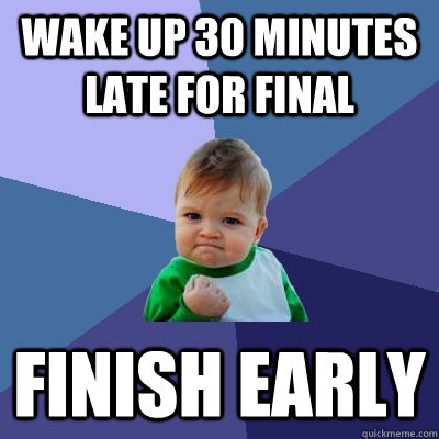 Wake up 30 minutes late for final Finish early - Wake up 30 minutes late for final Finish early  Success Kid