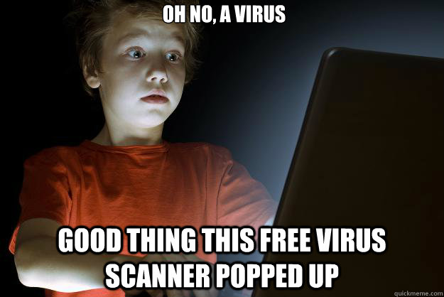 Oh no, a virus Good thing this free virus scanner popped up - Oh no, a virus Good thing this free virus scanner popped up  scared first day on the internet kid