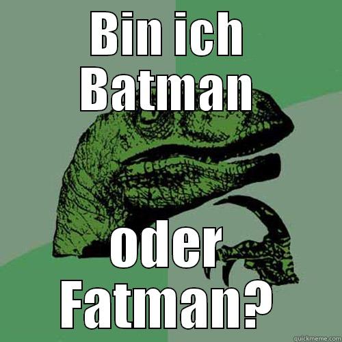 BIN ICH BATMAN ODER FATMAN? Philosoraptor