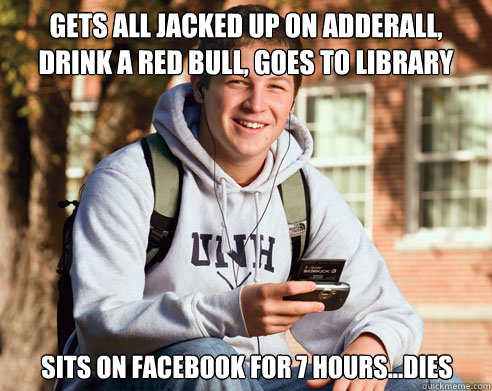 Gets all jacked up on Adderall, drink a red bull, goes to library   sits on Facebook for 7 hours...dies - Gets all jacked up on Adderall, drink a red bull, goes to library   sits on Facebook for 7 hours...dies  College Freshman