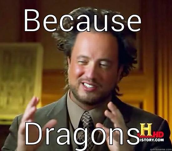 BECAUSE DRAGONS Ancient Aliens