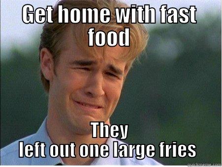 GET HOME WITH FAST FOOD THEY LEFT OUT ONE LARGE FRIES  1990s Problems