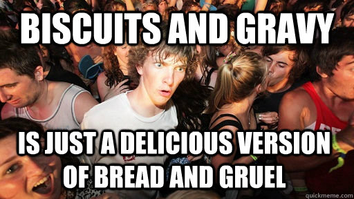 Biscuits and Gravy is just a delicious version of bread and gruel   Sudden Clarity Clarence