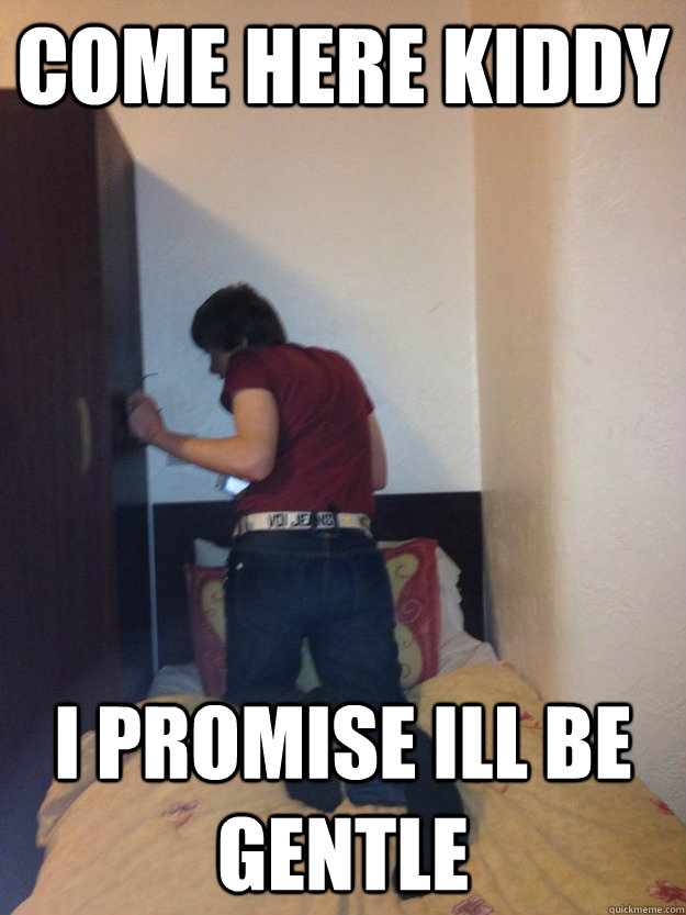 Come here Kiddy I promise Ill be gentle  specs