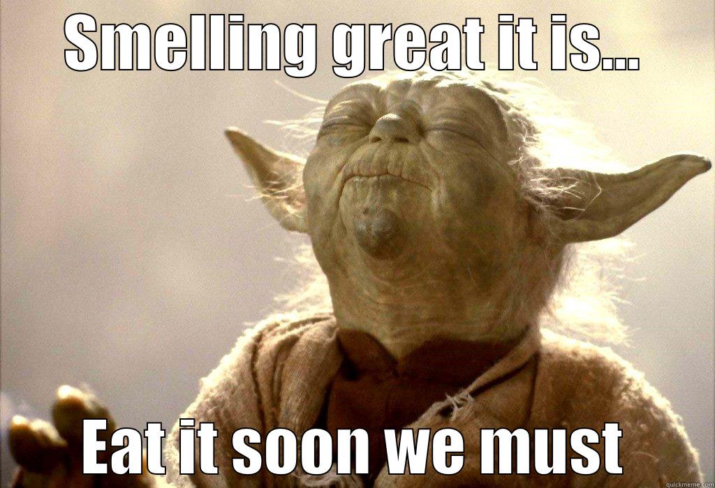 SMELLING GREAT IT IS... EAT IT SOON WE MUST Misc