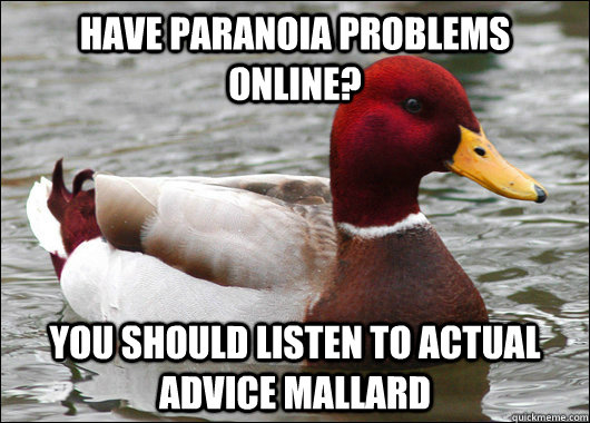 have paranoia problems online? you should listen to actual advice mallard  Malicious Advice Mallard