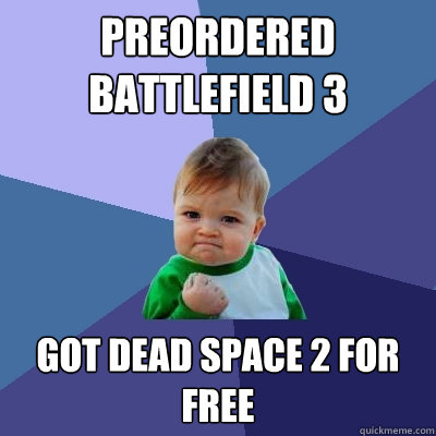 preordered battlefield 3 got dead space 2 for free  Success Kid