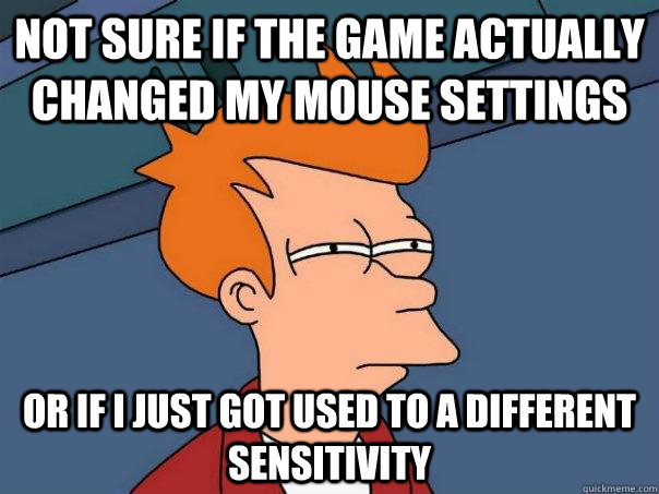 Not sure if the game actually changed my mouse settings Or if I just got used to a different sensitivity  Futurama Fry
