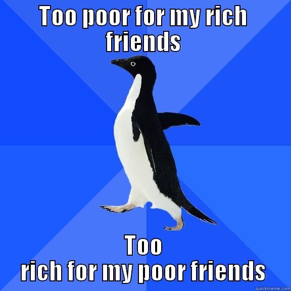 TOO POOR FOR MY RICH FRIENDS TOO RICH FOR MY POOR FRIENDS Socially Awkward Penguin