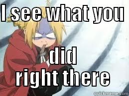 I SEE WHAT YOU  DID RIGHT THERE Misc