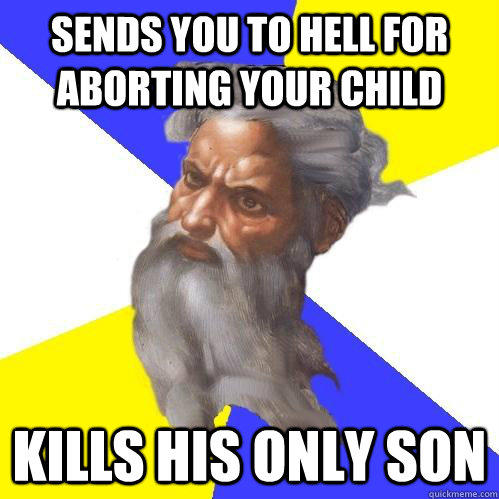 SENDS YOU TO HELL FOR ABORTING YOUR CHILD KILLS HIS ONLY SON - SENDS YOU TO HELL FOR ABORTING YOUR CHILD KILLS HIS ONLY SON  Advice God