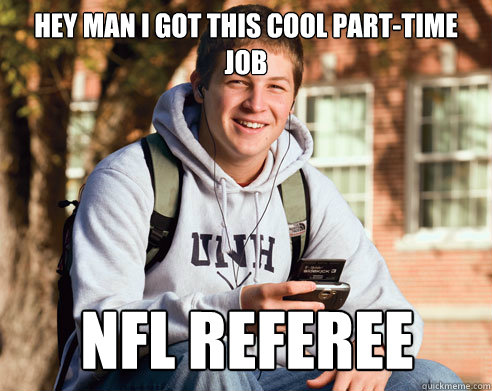 hey man I got this cool part-time job NFL Referee  College Freshman