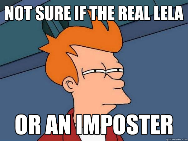 Not sure if the real lela Or an imposter  Futurama Fry