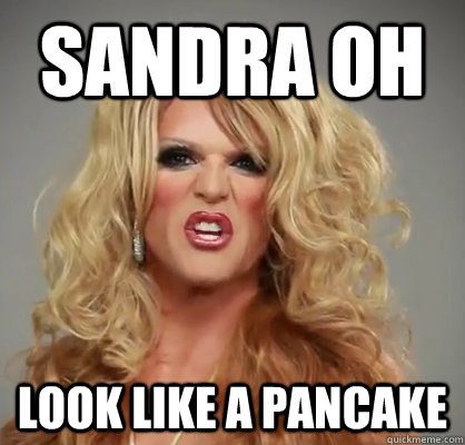 Sandra Oh look like a pancake  