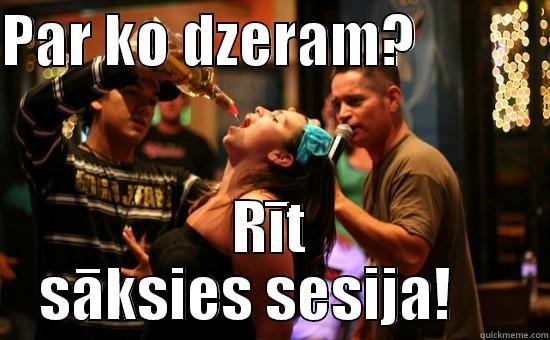 PAR KO DZERAM?            RĪT SĀKSIES SESIJA!     Misc