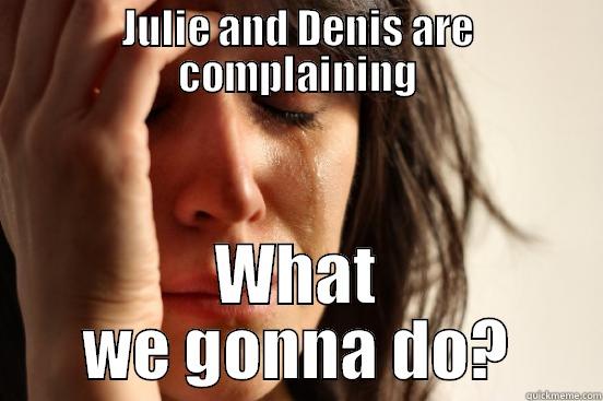 JULIE AND DENIS ARE COMPLAINING WHAT WE GONNA DO? First World Problems