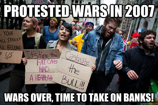 Protested wars in 2007 Wars over, time to take on banks!  
