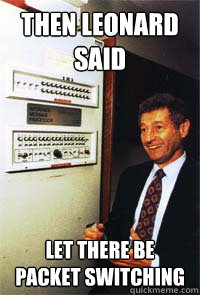 Then Leonard said Let there be packet switching - Then Leonard said Let there be packet switching  Leonard Kleinrock Internet GOD
