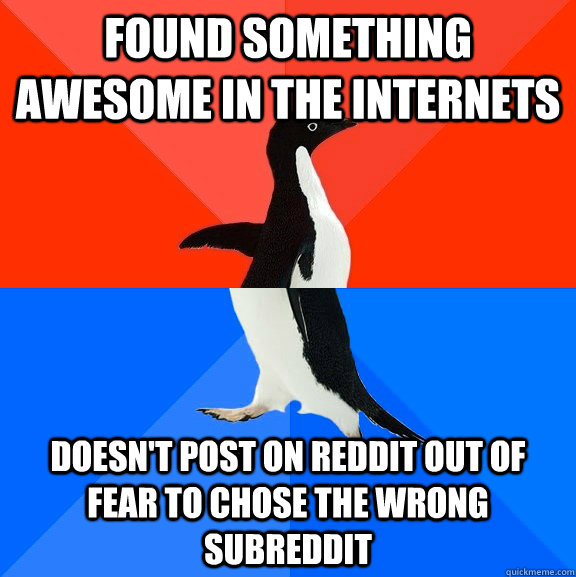 found something awesome in the internets doesn't post on reddit out of fear to chose the wrong subreddit  Socially Awesome Awkward Penguin