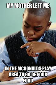 My Mother left me in the McDonalds play area to go get our food  Succesful Black Mans son